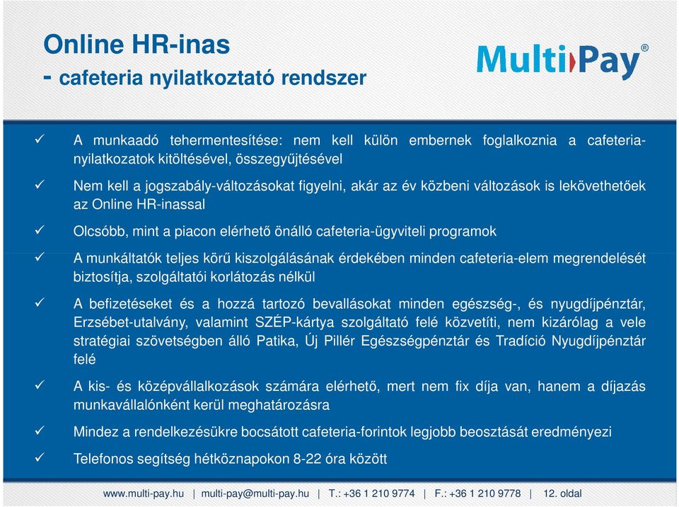 Nem kell a jogszabály-változásokat figyelni, akár az év közbeni változások is lekövethetőek az Online HR-inassal Olcsóbb, mint a piacon elérhető önálló cafeteria-ügyviteli programok A munkáltatók