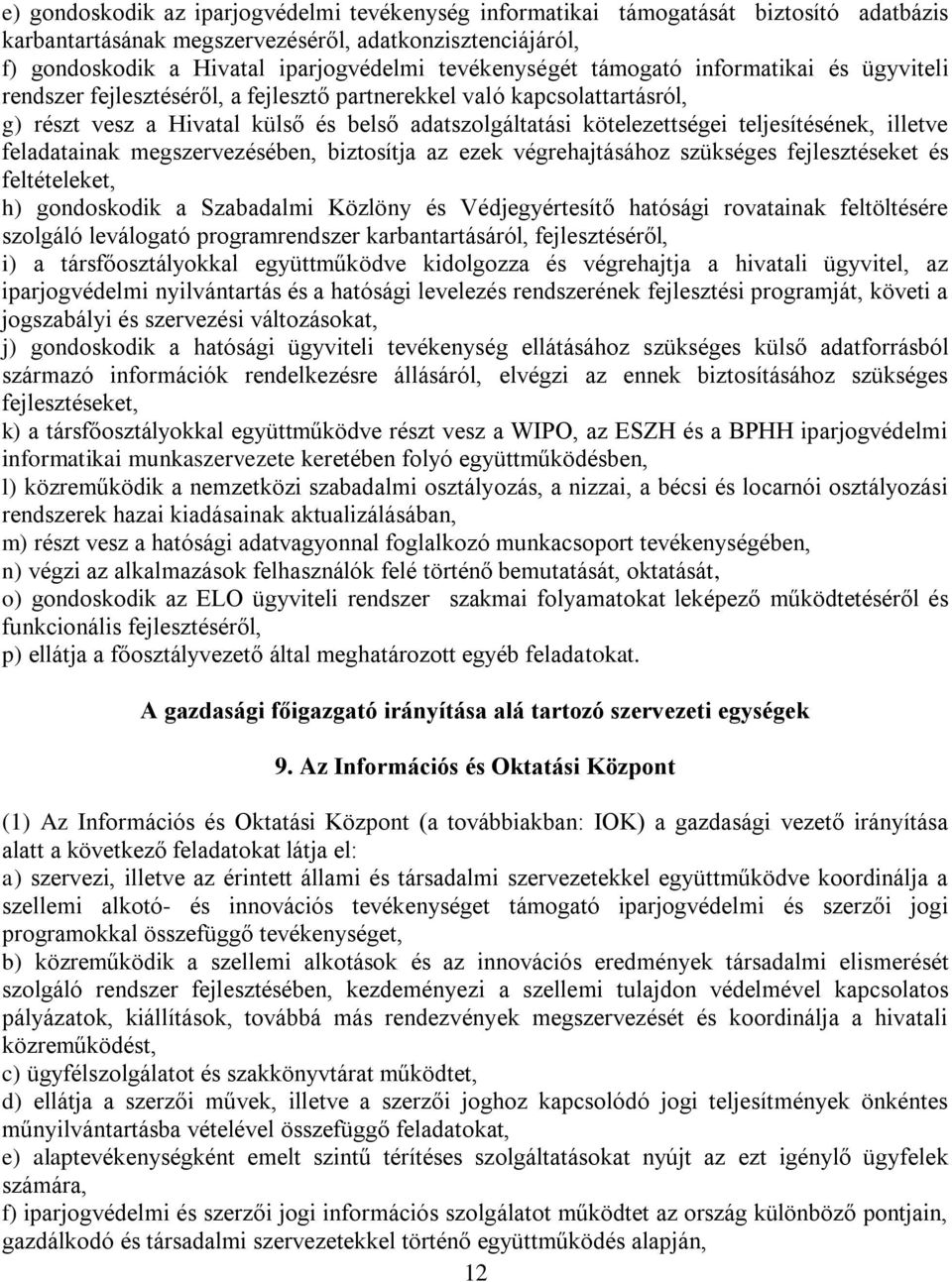 teljesítésének, illetve feladatainak megszervezésében, biztosítja az ezek végrehajtásához szükséges fejlesztéseket és feltételeket, h) gondoskodik a Szabadalmi Közlöny és Védjegyértesítő hatósági