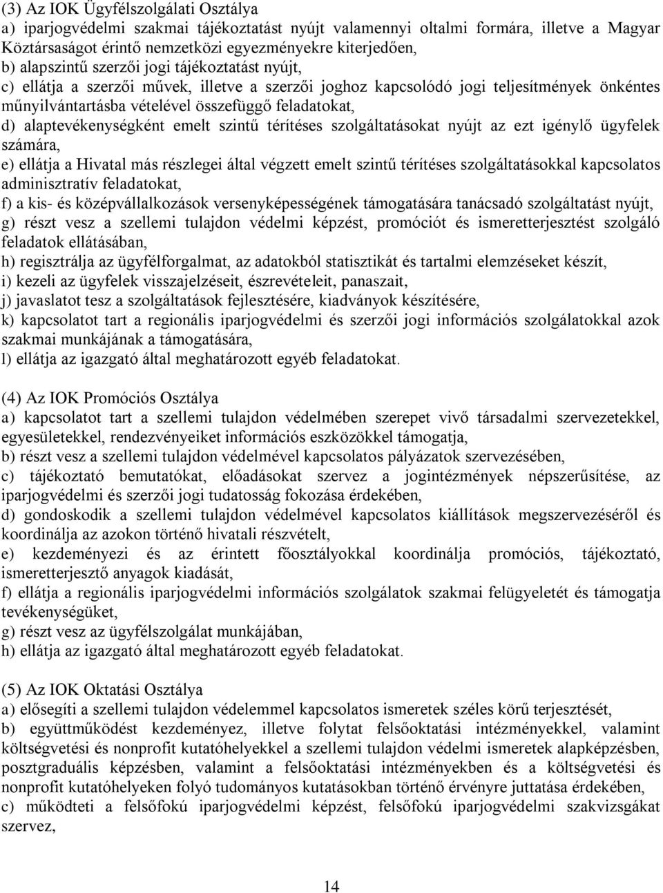 alaptevékenységként emelt szintű térítéses szolgáltatásokat nyújt az ezt igénylő ügyfelek számára, e) ellátja a Hivatal más részlegei által végzett emelt szintű térítéses szolgáltatásokkal