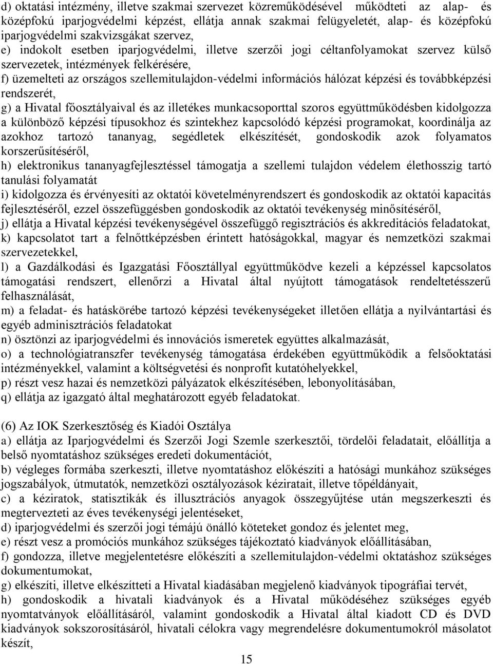 információs hálózat képzési és továbbképzési rendszerét, g) a Hivatal főosztályaival és az illetékes munkacsoporttal szoros együttműködésben kidolgozza a különböző képzési típusokhoz és szintekhez