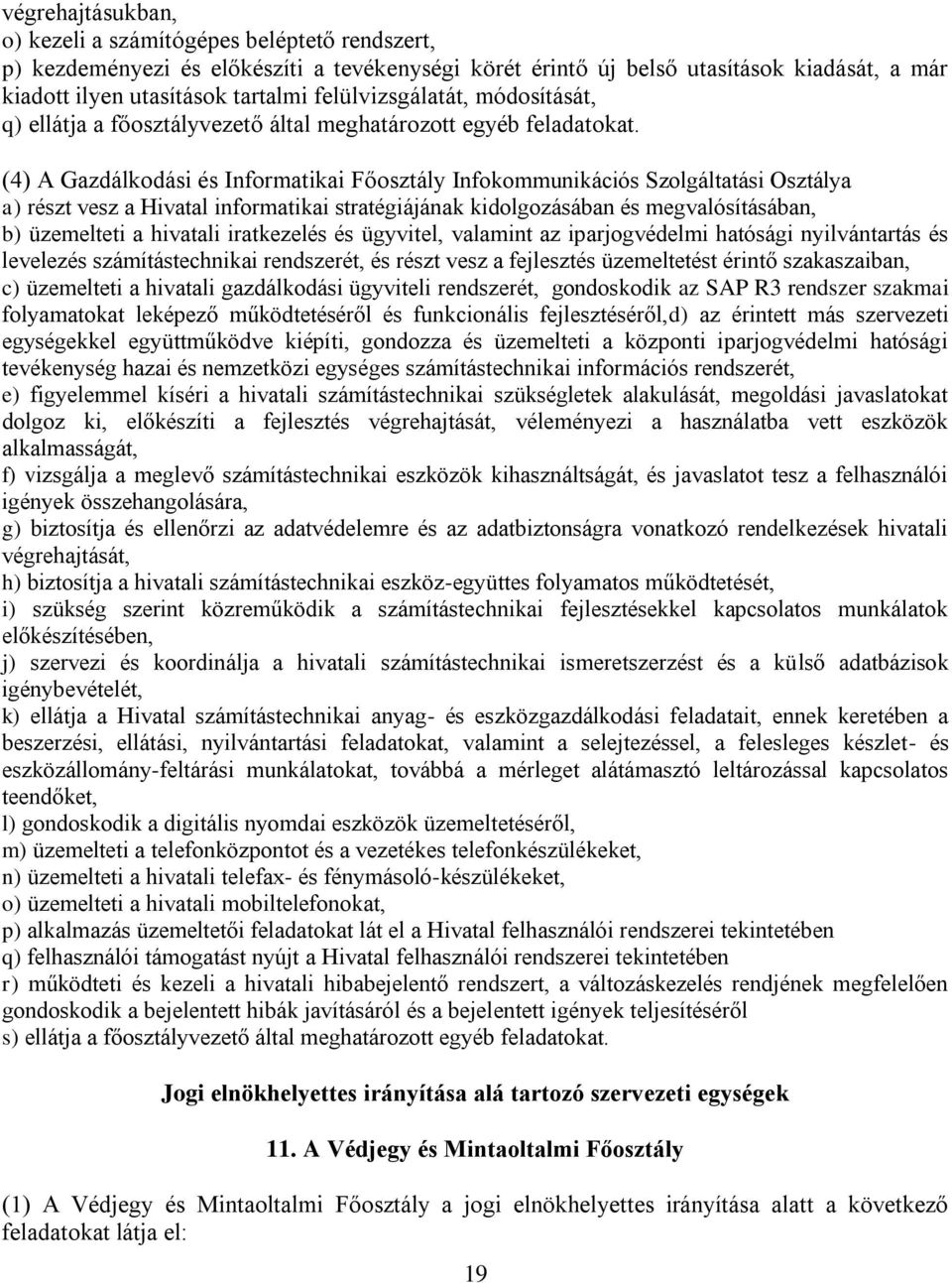 (4) A Gazdálkodási és Informatikai Főosztály Infokommunikációs Szolgáltatási Osztálya a) részt vesz a Hivatal informatikai stratégiájának kidolgozásában és megvalósításában, b) üzemelteti a hivatali