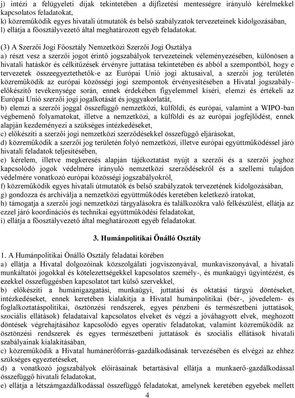 (3) A Szerzői Jogi Főosztály Nemzetközi Szerzői Jogi Osztálya a) részt vesz a szerzői jogot érintő jogszabályok tervezeteinek véleményezésében, különösen a hivatali hatáskör és célkitűzések érvényre