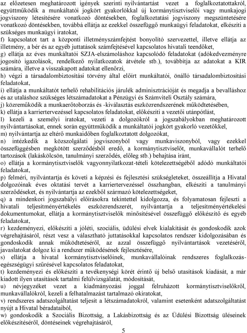 iratokat, f) kapcsolatot tart a központi illetményszámfejtést bonyolító szervezettel, illetve ellátja az illetmény, a bér és az egyéb juttatások számfejtésével kapcsolatos hivatali teendőket, g)