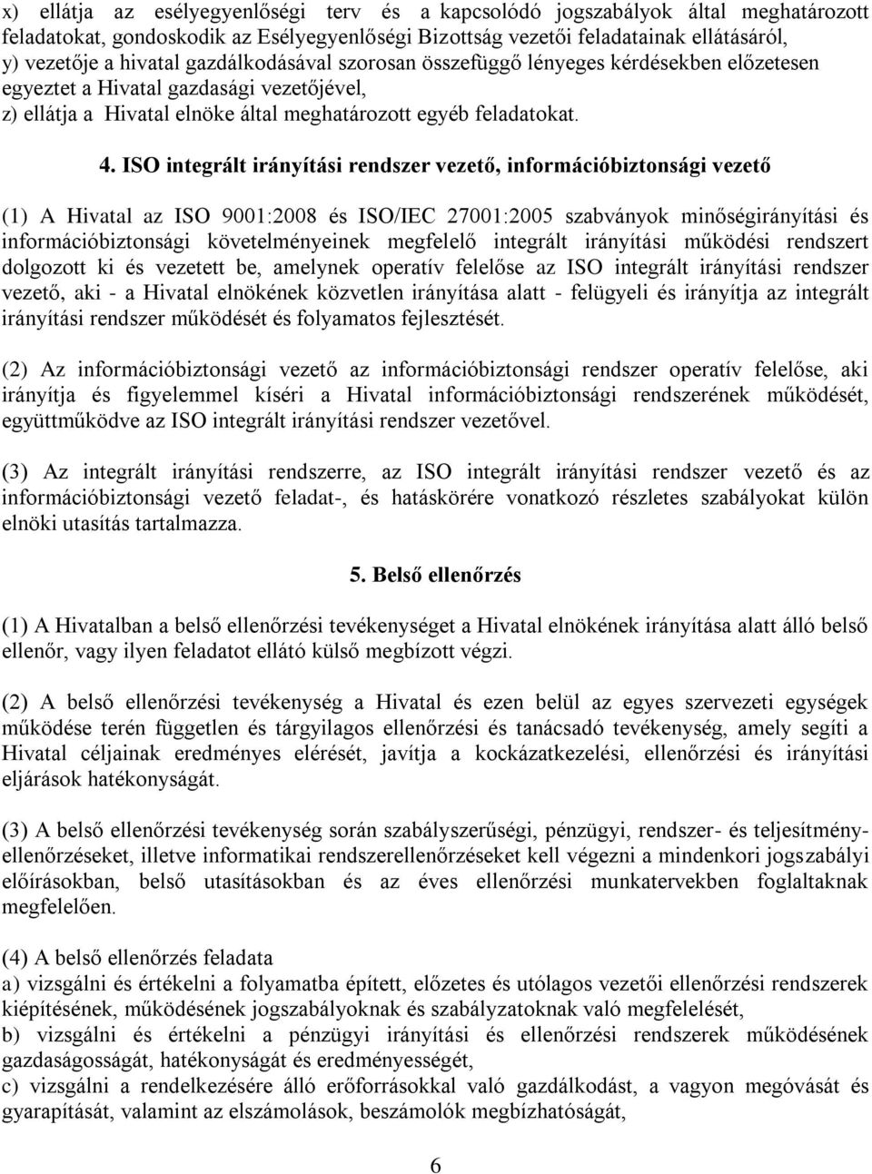 ISO integrált irányítási rendszer vezető, információbiztonsági vezető (1) A Hivatal az ISO 9001:2008 és ISO/IEC 27001:2005 szabványok minőségirányítási és információbiztonsági követelményeinek