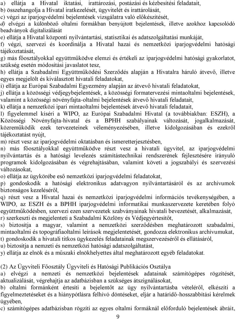 statisztikai és adatszolgáltatási munkáját, f) végzi, szervezi és koordinálja a Hivatal hazai és nemzetközi iparjogvédelmi hatósági tájékoztatását, g) más főosztályokkal együttműködve elemzi és