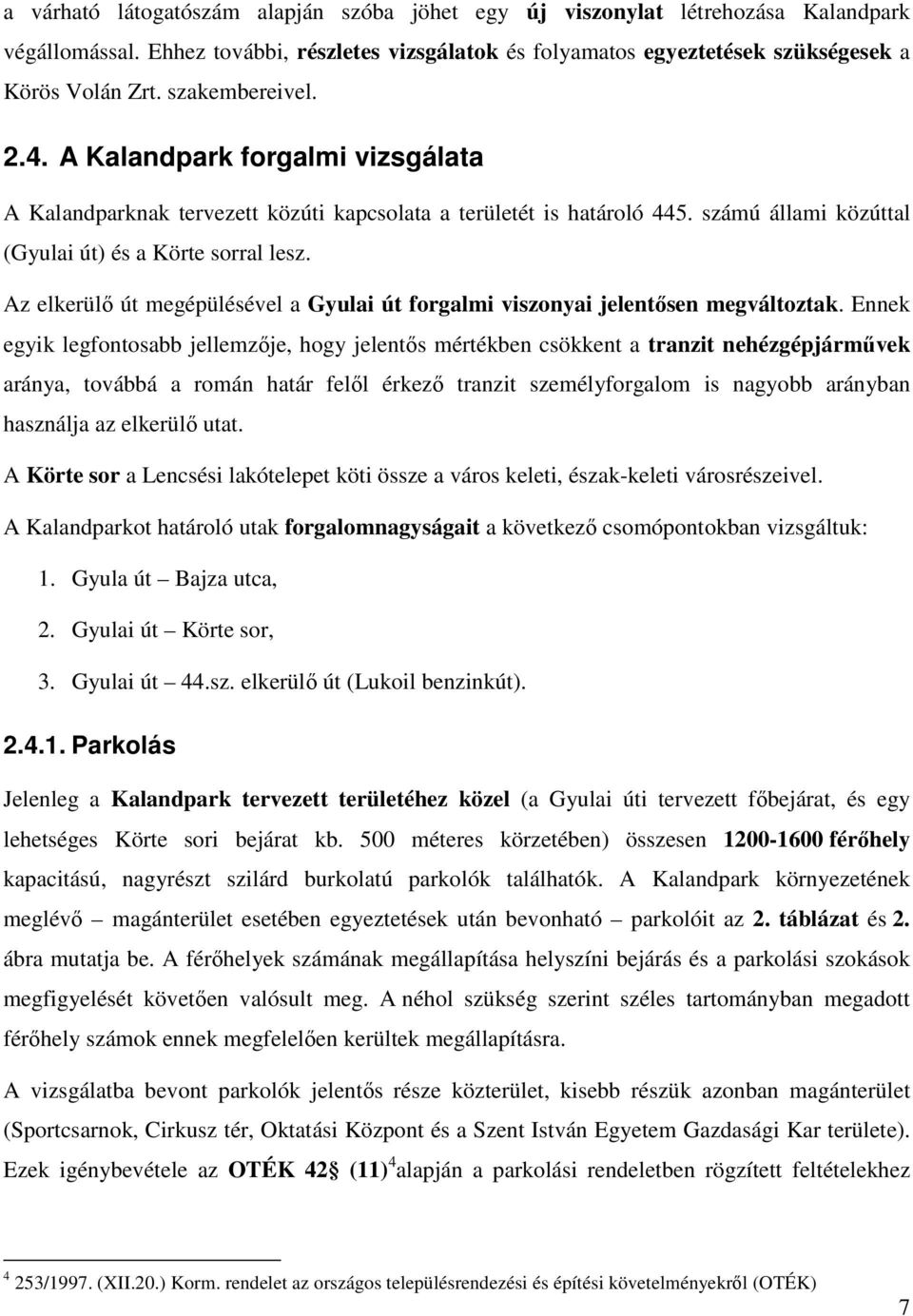 Az elkerülı út megépülésével a Gyulai út forgalmi viszonyai jelentısen megváltoztak.