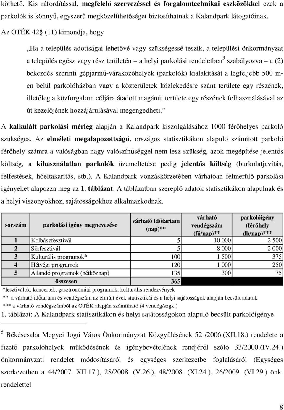 a (2) bekezdés szerinti gépjármő-várakozóhelyek (parkolók) kialakítását a legfeljebb 500 m- en belül parkolóházban vagy a közterületek közlekedésre szánt területe egy részének, illetıleg a