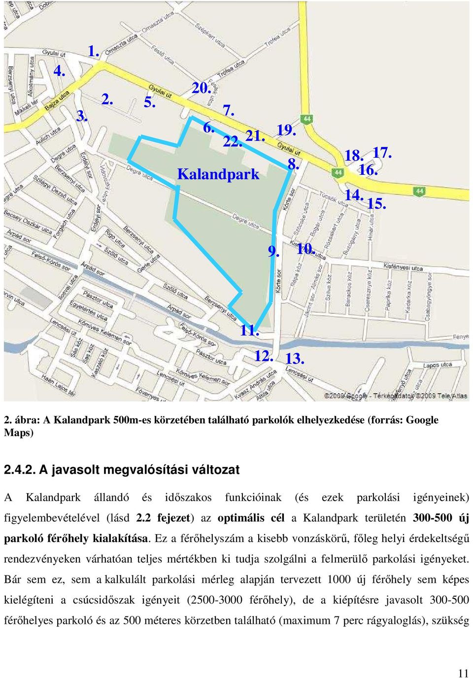 Ez a férıhelyszám a kisebb vonzáskörő, fıleg helyi érdekeltségő rendezvényeken várhatóan teljes mértékben ki tudja szolgálni a felmerülı parkolási igényeket.