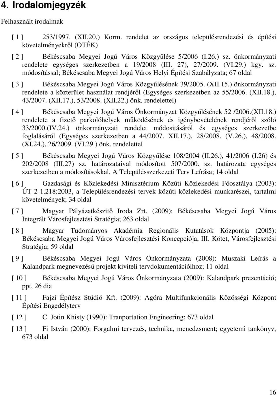 önkormányzati rendelete egységes szerkezetben a 19/2008 (III. 27), 27/2009. (VI.29.) kgy. sz. módosítással; Békéscsaba Megyei Jogú Város Helyi Építési Szabályzata; 67 oldal [ 3 ] Békéscsaba Megyei Jogú Város Közgyőlésének 39/2005.