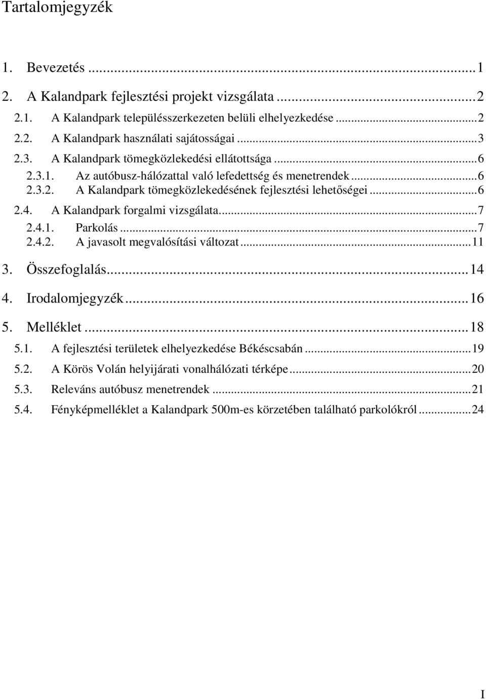 A Kalandpark forgalmi vizsgálata... 7 2.4.1. Parkolás... 7 2.4.2. A javasolt megvalósítási változat... 11 3. Összefoglalás... 14 4. Irodalomjegyzék... 16 5. Melléklet... 18 5.1. A fejlesztési területek elhelyezkedése Békéscsabán.