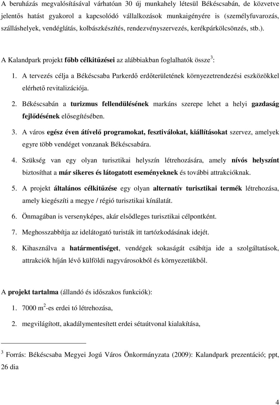 A tervezés célja a Békéscsaba Parkerdı erdıterületének környezetrendezési eszközökkel elérhetı revitalizációja. 2.