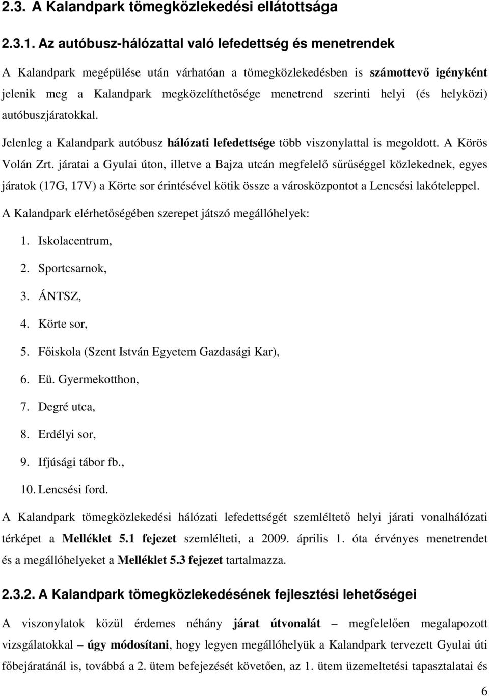 szerinti helyi (és helyközi) autóbuszjáratokkal. Jelenleg a Kalandpark autóbusz hálózati lefedettsége több viszonylattal is megoldott. A Körös Volán Zrt.