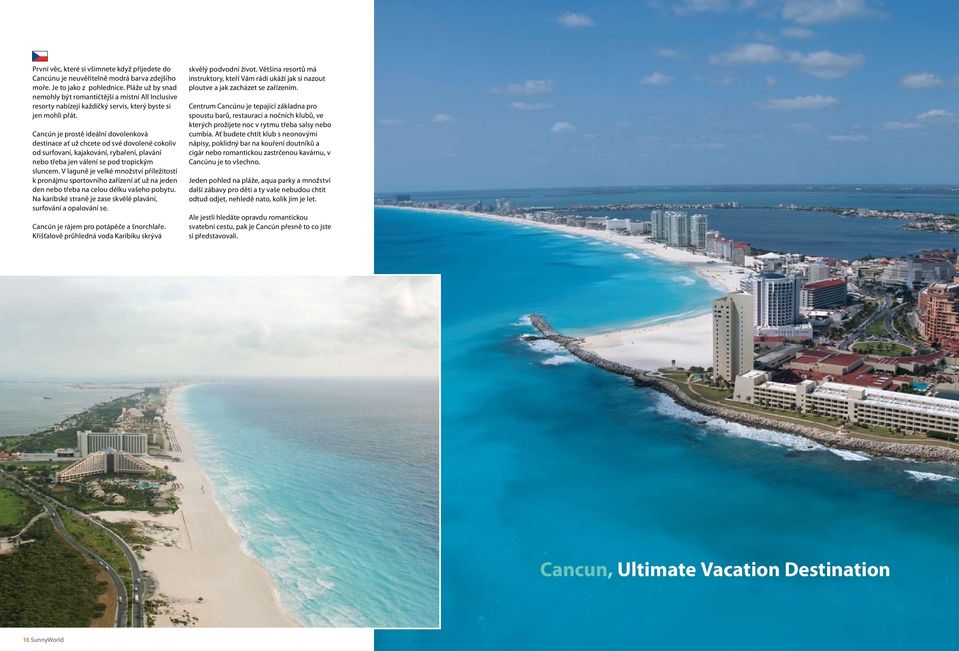 Cancún je prostě ideální dovolenková destinace ať už chcete od své dovolené cokoliv od surfovaní, kajakování, rybaření, plavání nebo třeba jen válení se pod tropickým sluncem.