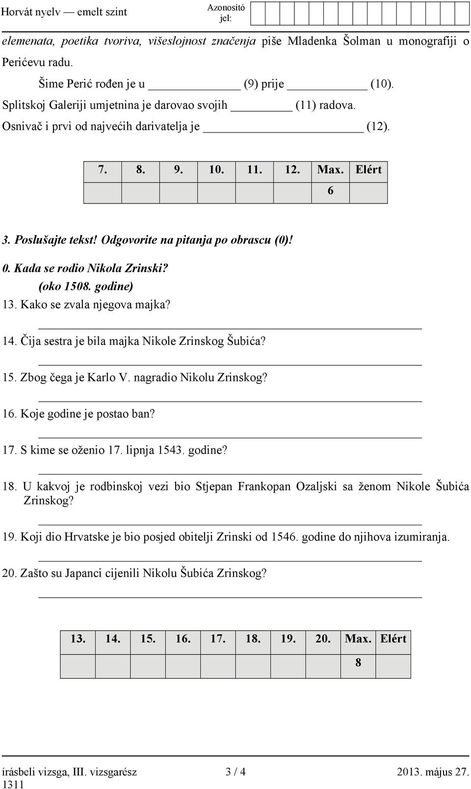 Kako se zvala njegova majka? 14. Čija sestra je bila majka Nikole Zrinskog Šubića? 15. Zbog čega je Karlo V. nagradio Nikolu Zrinskog? 16. Koje godine je postao ban? 17. S kime se oženio 17.