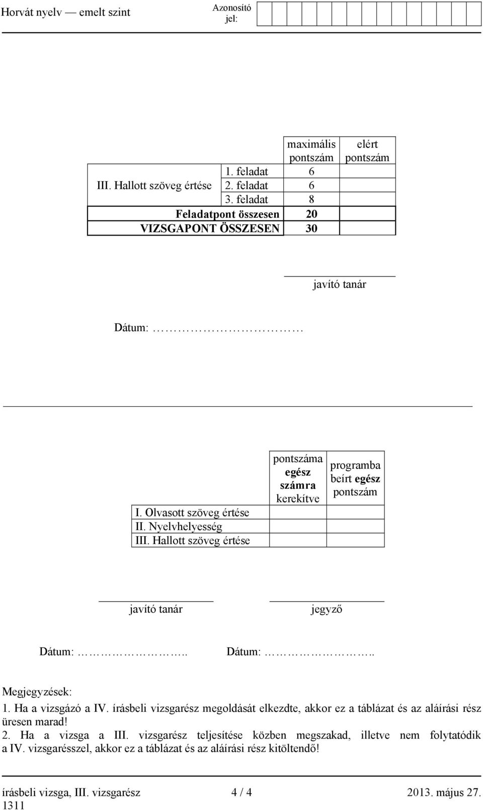 . Dátum:.. Megjegyzések: 1. Ha a vizsgázó a IV. írásbeli vizsgarész megoldását elkezdte, akkor ez a táblázat és az aláírási rész üresen marad! 2. Ha a vizsga a III.