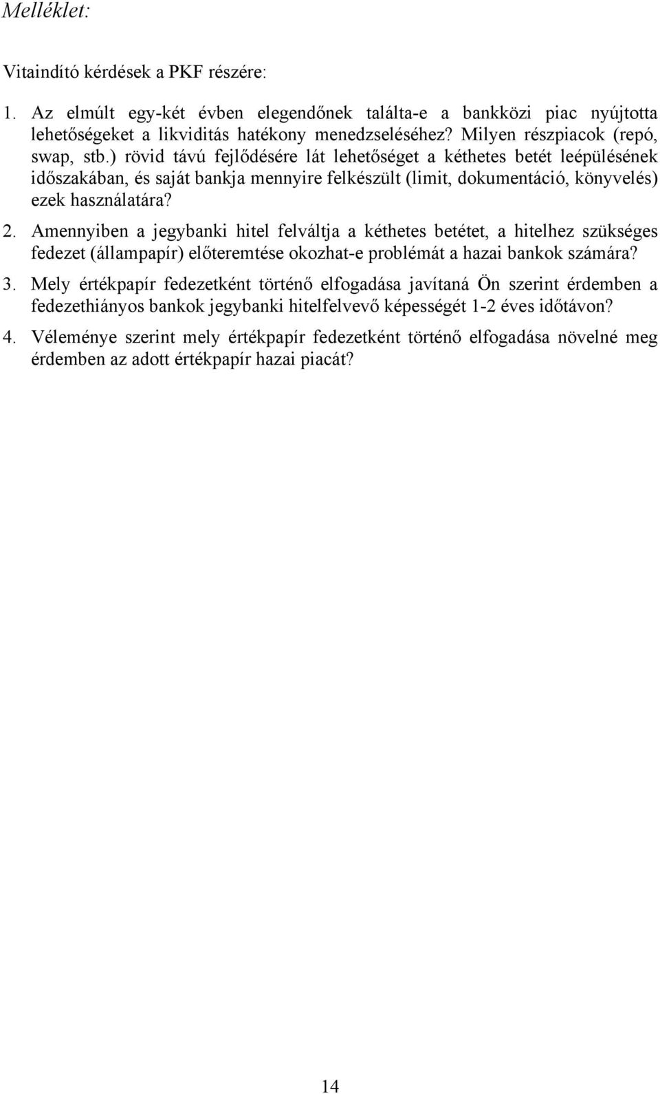 ) rövid távú fejlődésére lát lehetőséget a kéthetes betét leépülésének időszakában, és saját bankja mennyire felkészült (limit, dokumentáció, könyvelés) ezek használatára? 2.