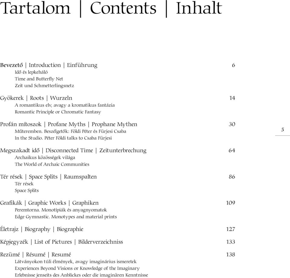 Péter Földi talks to Csaba Fürjesi 5 Megszakadt idő Disconnected Time Zeitunterbrechung 64 Archaikus közösségek világa The World of Archaic Communities Tér rések Space Splits Raumspalten 86 Tér rések