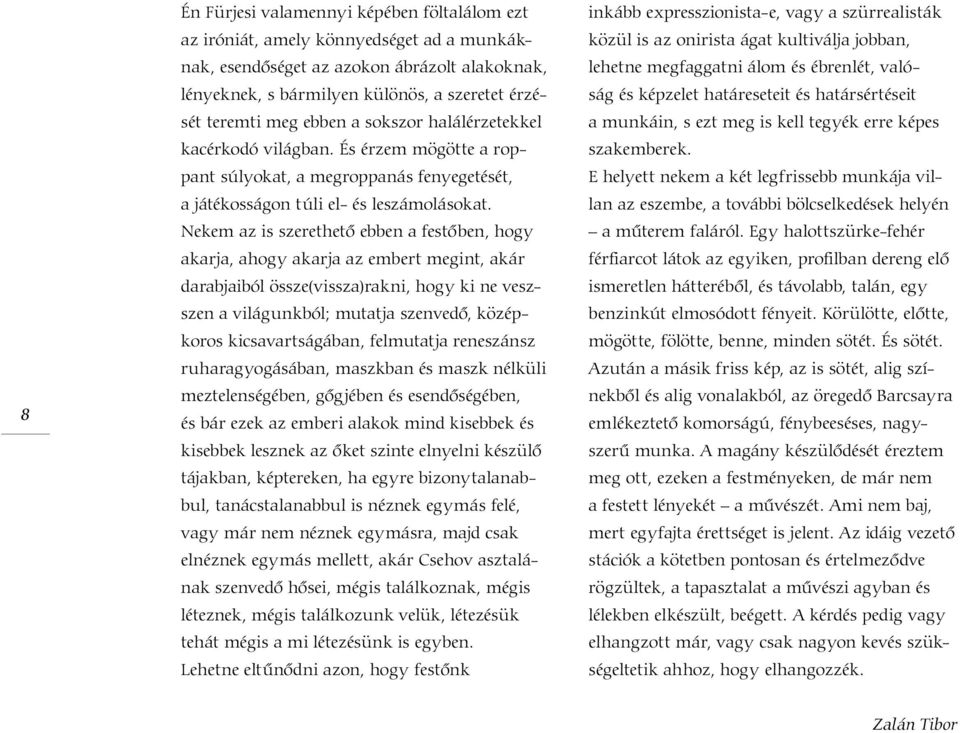 Nekem az is szerethető ebben a festőben, hogy akarja, ahogy akarja az embert megint, akár darabjaiból össze(vissza)rakni, hogy ki ne veszszen a világunkból; mutatja szenvedő, középkoros