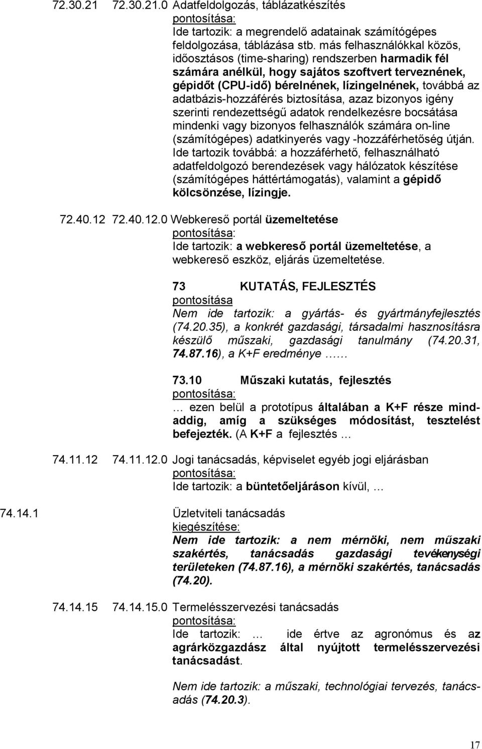 adatbázis-hozzáférés biztosítása, azaz bizonyos igény szerinti rendezettségű adatok rendelkezésre bocsátása mindenki vagy bizonyos felhasználók számára on-line (számítógépes) adatkinyerés vagy