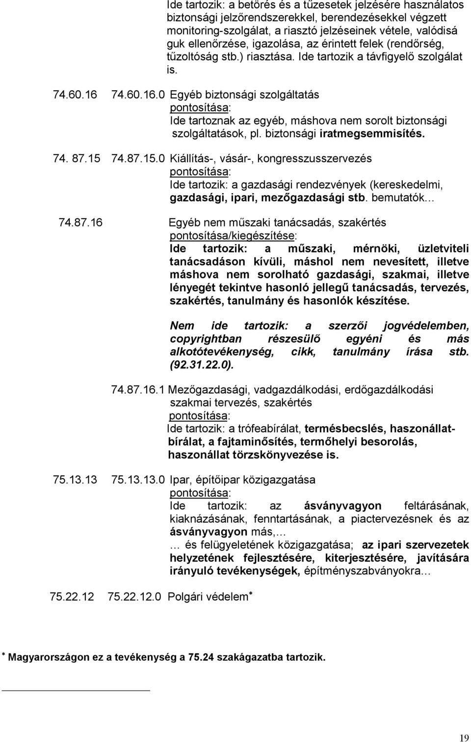 74.60.16.0 Egyéb biztonsági szolgáltatás Ide tartoznak az egyéb, máshova nem sorolt biztonsági szolgáltatások, pl. biztonsági iratmegsemmisítés. 74. 87.15 