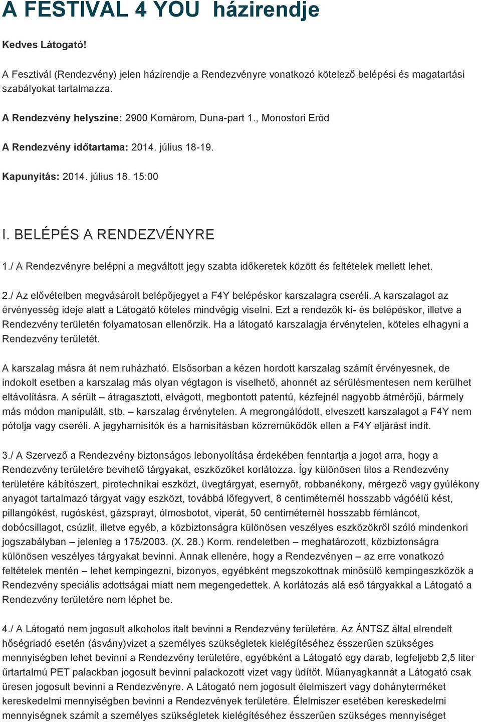 / A Rendezvényre belépni a megváltott jegy szabta időkeretek között és feltételek mellett lehet. 2./ Az elővételben megvásárolt belépőjegyet a F4Y belépéskor karszalagra cseréli.