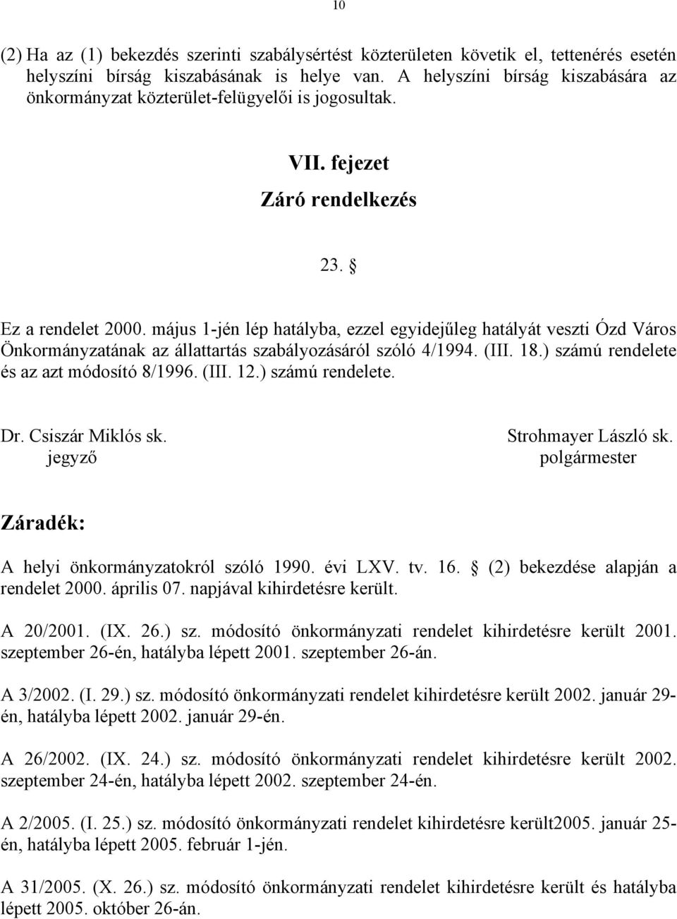 május 1-jén lép hatályba, ezzel egyidejűleg hatályát veszti Ózd Város Önkormányzatának az állattartás szabályozásáról szóló 4/1994. (III. 18.) számú rendelete és az azt módosító 8/1996. (III. 12.