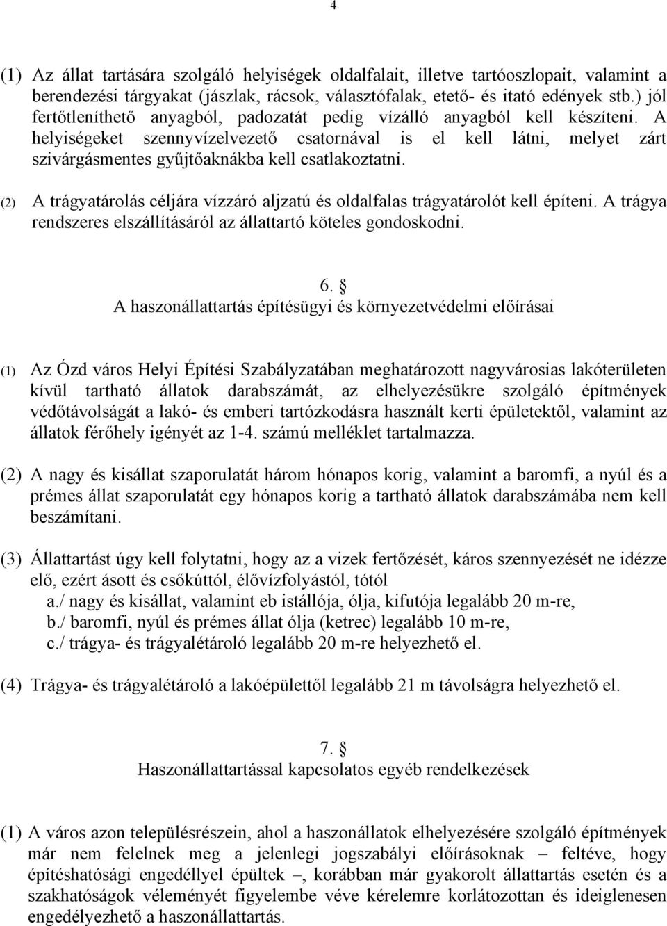 A helyiségeket szennyvízelvezető csatornával is el kell látni, melyet zárt szivárgásmentes gyűjtőaknákba kell csatlakoztatni.