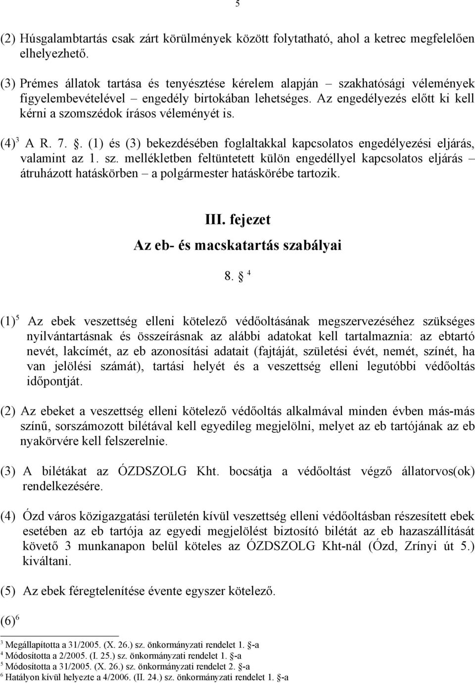 Az engedélyezés előtt ki kell kérni a szomszédok írásos véleményét is. (4) 3 A R. 7.. (1) és (3) bekezdésében foglaltakkal kapcsolatos engedélyezési eljárás, valamint az 1. sz. mellékletben feltüntetett külön engedéllyel kapcsolatos eljárás átruházott hatáskörben a polgármester hatáskörébe tartozik.