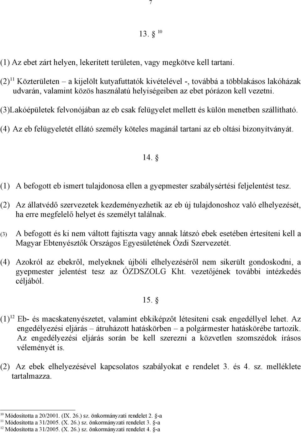 (3)Lakóépületek felvonójában az eb csak felügyelet mellett és külön menetben szállítható. (4) Az eb felügyeletét ellátó személy köteles magánál tartani az eb oltási bizonyítványát. 14.