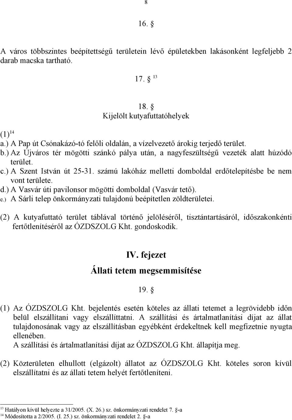 számú lakóház melletti domboldal erdőtelepítésbe be nem vont területe. d.) A Vasvár úti pavilonsor mögötti domboldal (Vasvár tető). e.) A Sárli telep önkormányzati tulajdonú beépítetlen zöldterületei.