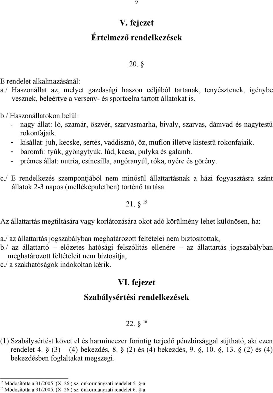 leértve a verseny- és sportcélra tartott állatokat is. b./ Haszonállatokon belül: - nagy állat: ló, szamár, öszvér, szarvasmarha, bivaly, szarvas, dámvad és nagytestű rokonfajaik.