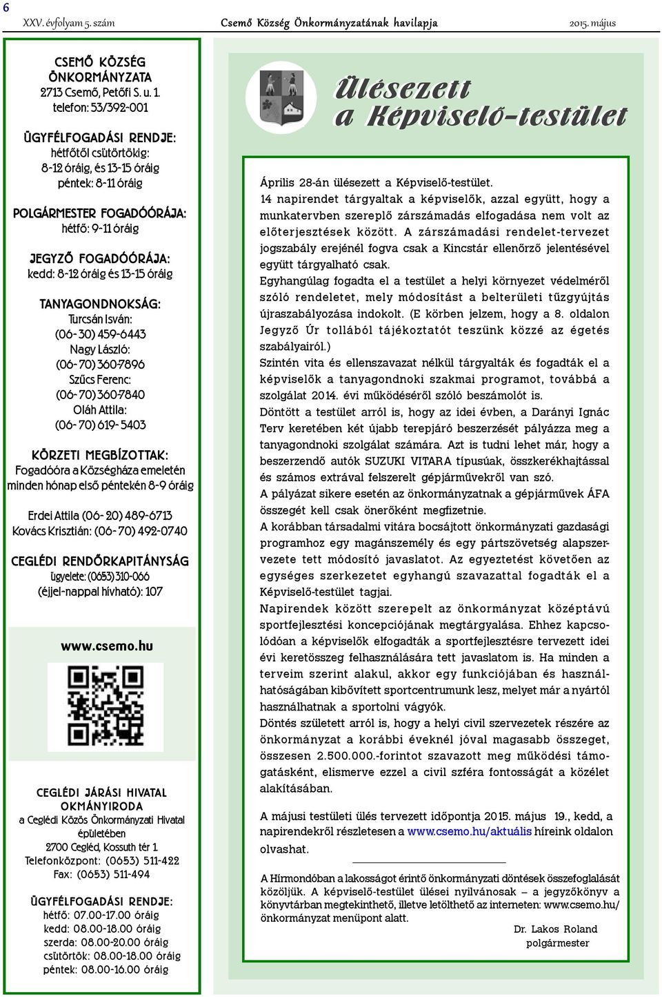 13-15 óráig TANYAGONDNOKSÁG: Turcsán Isván: (06-30) 459-6443 Nagy László: (06-70) 360-7896 Szûcs Ferenc: (06-70) 360-7840 Oláh Attila: (06-70) 619-5403 KÖRZETI MEGBÍZOTTAK: Fogadóóra a Községháza