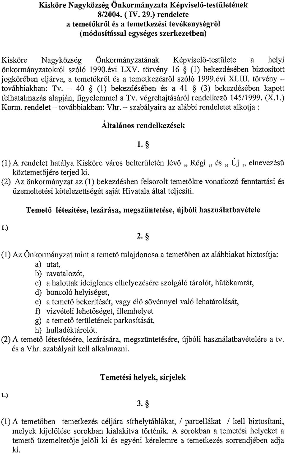 törvény 16 ~ (1) bekezdésében biztosított jogkörében eljárva, a temetőkről és a temetkezésről szóló 1999.évi XLIII. törvény továbbiakban: Tv.