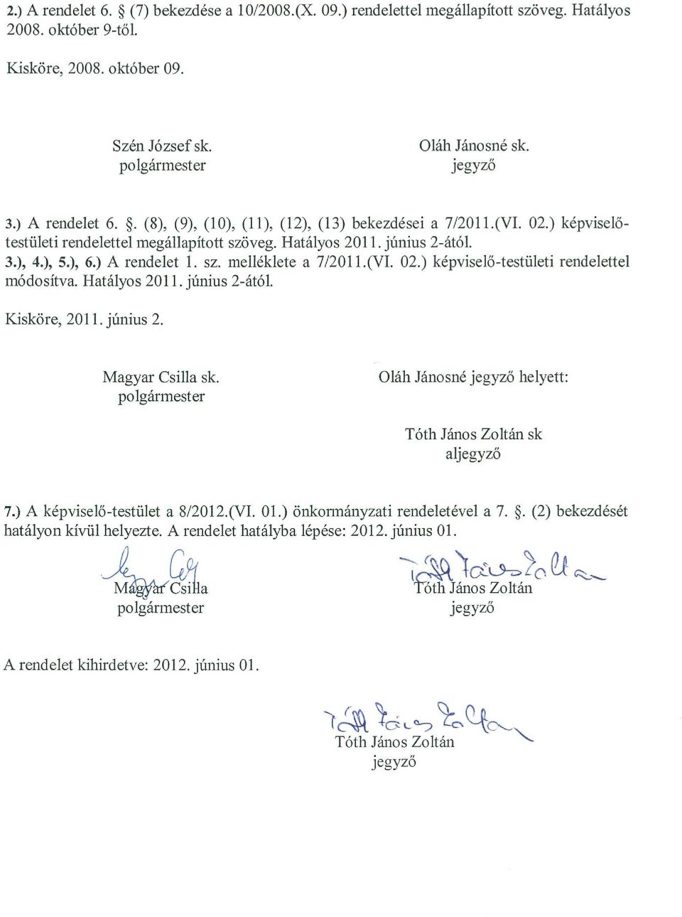 (VI. 02.) képviselő-testületi rendelettel módosítva. Hatályos 2011. június 2-ától. Kisköre, 2011. június 2. Magyar Csilla sk. Oláh Jánosné helyett: Tóth János Zoltán sk al 7.