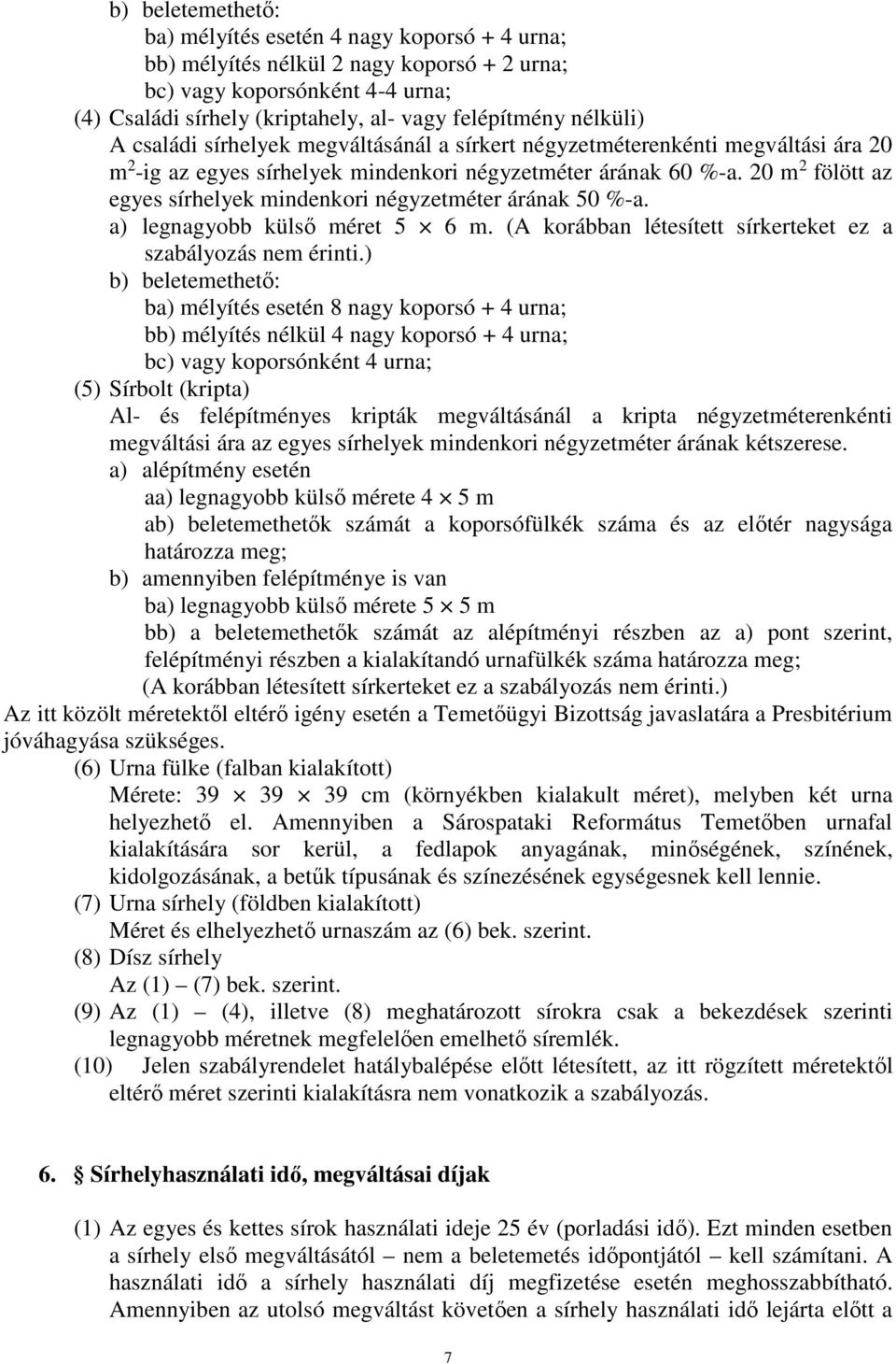 20 m 2 fölött az egyes sírhelyek mindenkori négyzetméter árának 50 %-a. a) legnagyobb külső méret 5 6 m. (A korábban létesített sírkerteket ez a szabályozás nem érinti.