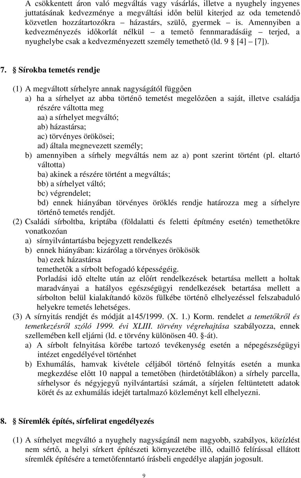 Sírokba temetés rendje (1) A megváltott sírhelyre annak nagyságától függően a) ha a sírhelyet az abba történő temetést megelőzően a saját, illetve családja részére váltotta meg aa) a sírhelyet