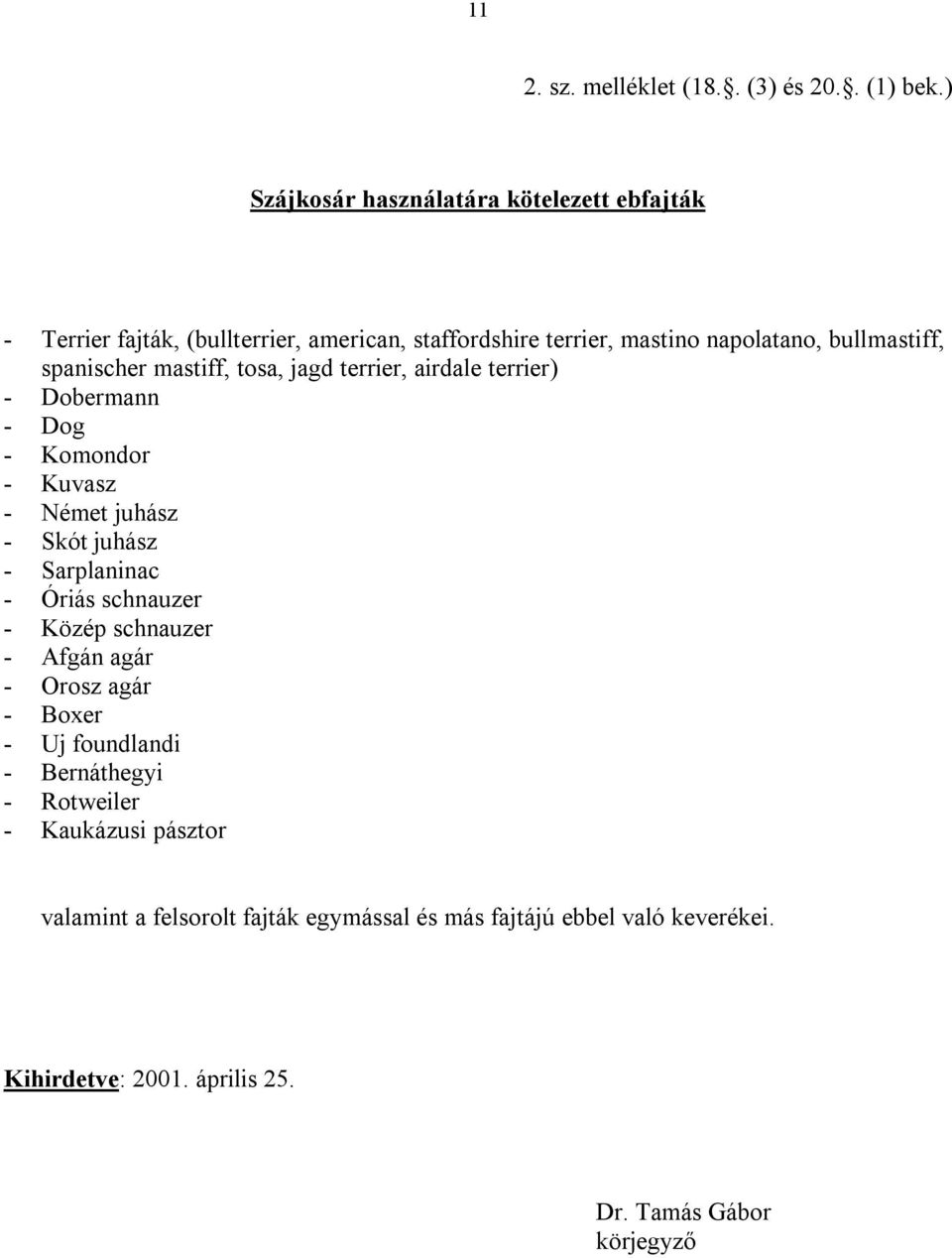 spanischer mastiff, tosa, jagd terrier, airdale terrier) - Dobermann - Dog - Komondor - Kuvasz - Német juhász - Skót juhász - Sarplaninac - Óriás