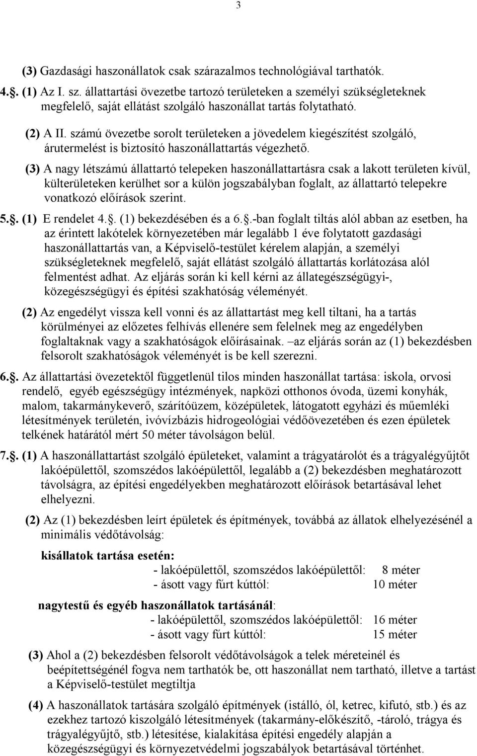 (3) A nagy létszámú állattartó telepeken haszonállattartásra csak a lakott területen kívül, külterületeken kerülhet sor a külön jogszabályban foglalt, az állattartó telepekre vonatkozó előírások