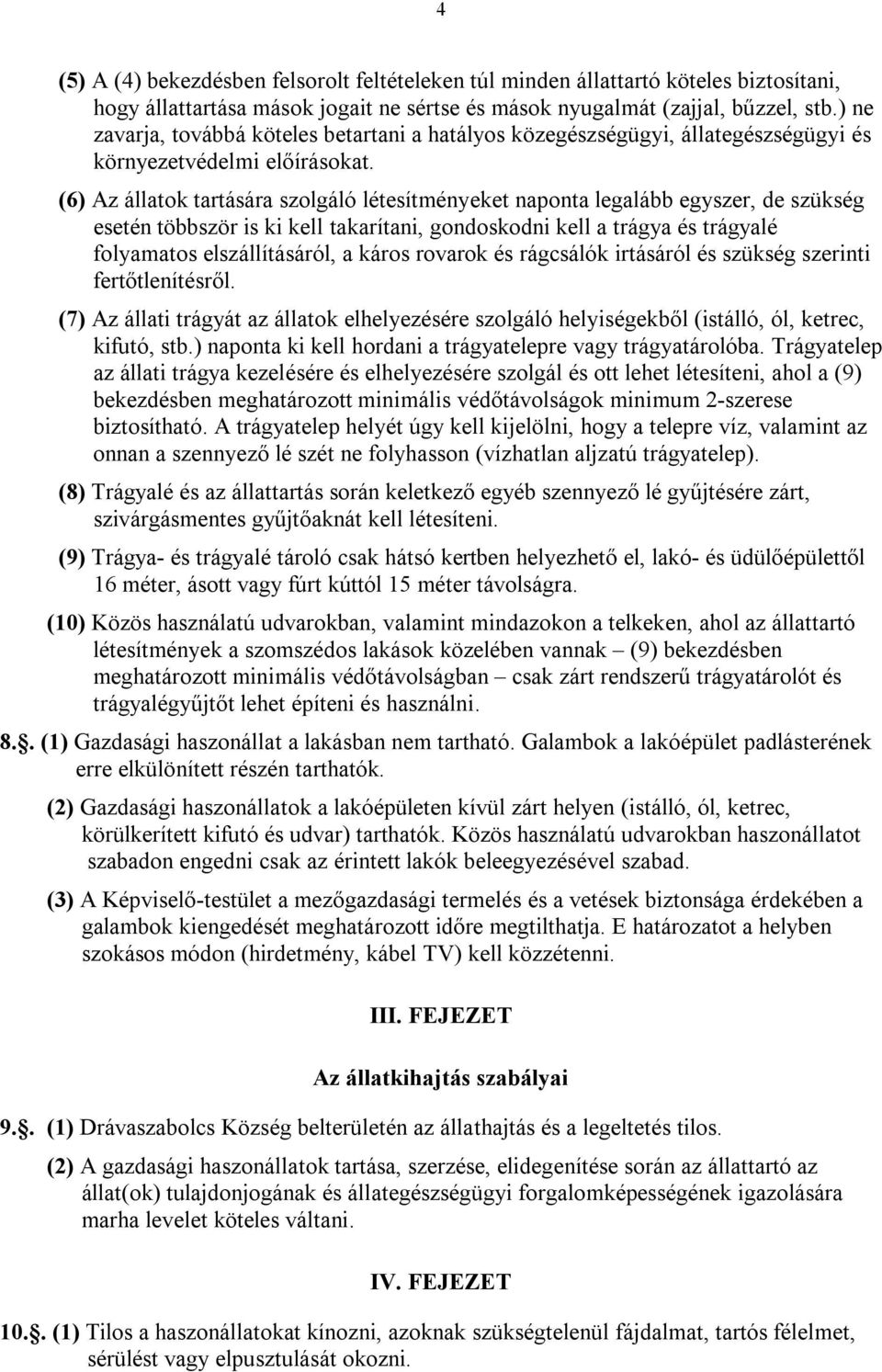 (6) Az állatok tartására szolgáló létesítményeket naponta legalább egyszer, de szükség esetén többször is ki kell takarítani, gondoskodni kell a trágya és trágyalé folyamatos elszállításáról, a káros