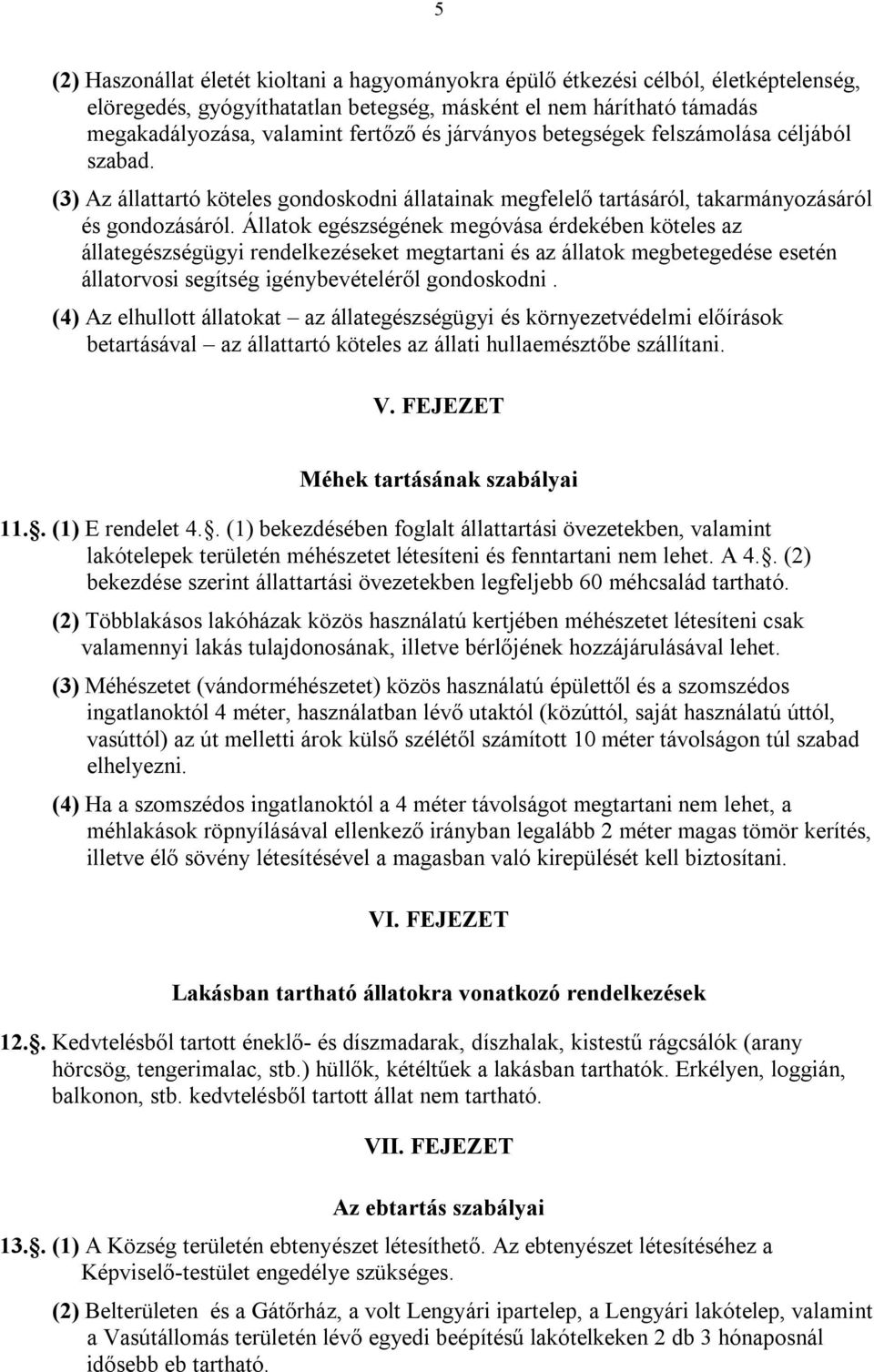 Állatok egészségének megóvása érdekében köteles az állategészségügyi rendelkezéseket megtartani és az állatok megbetegedése esetén állatorvosi segítség igénybevételéről gondoskodni.