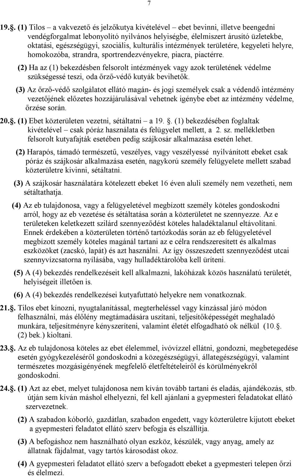 (2) Ha az (1) bekezdésben felsorolt intézmények vagy azok területének védelme szükségessé teszi, oda őrző-védő kutyák bevihetők.