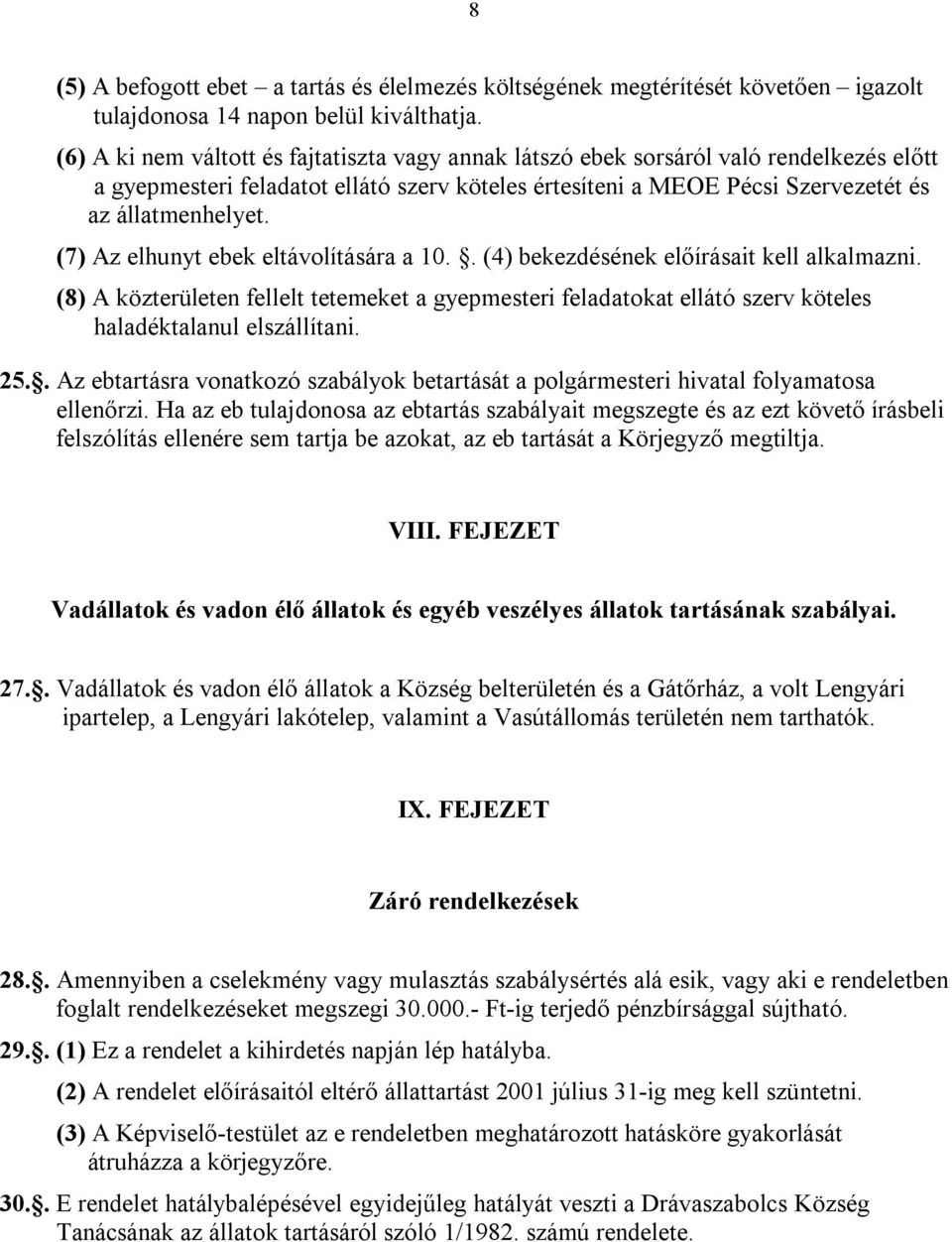 (7) Az elhunyt ebek eltávolítására a 10.. (4) bekezdésének előírásait kell alkalmazni. (8) A közterületen fellelt tetemeket a gyepmesteri feladatokat ellátó szerv köteles haladéktalanul elszállítani.