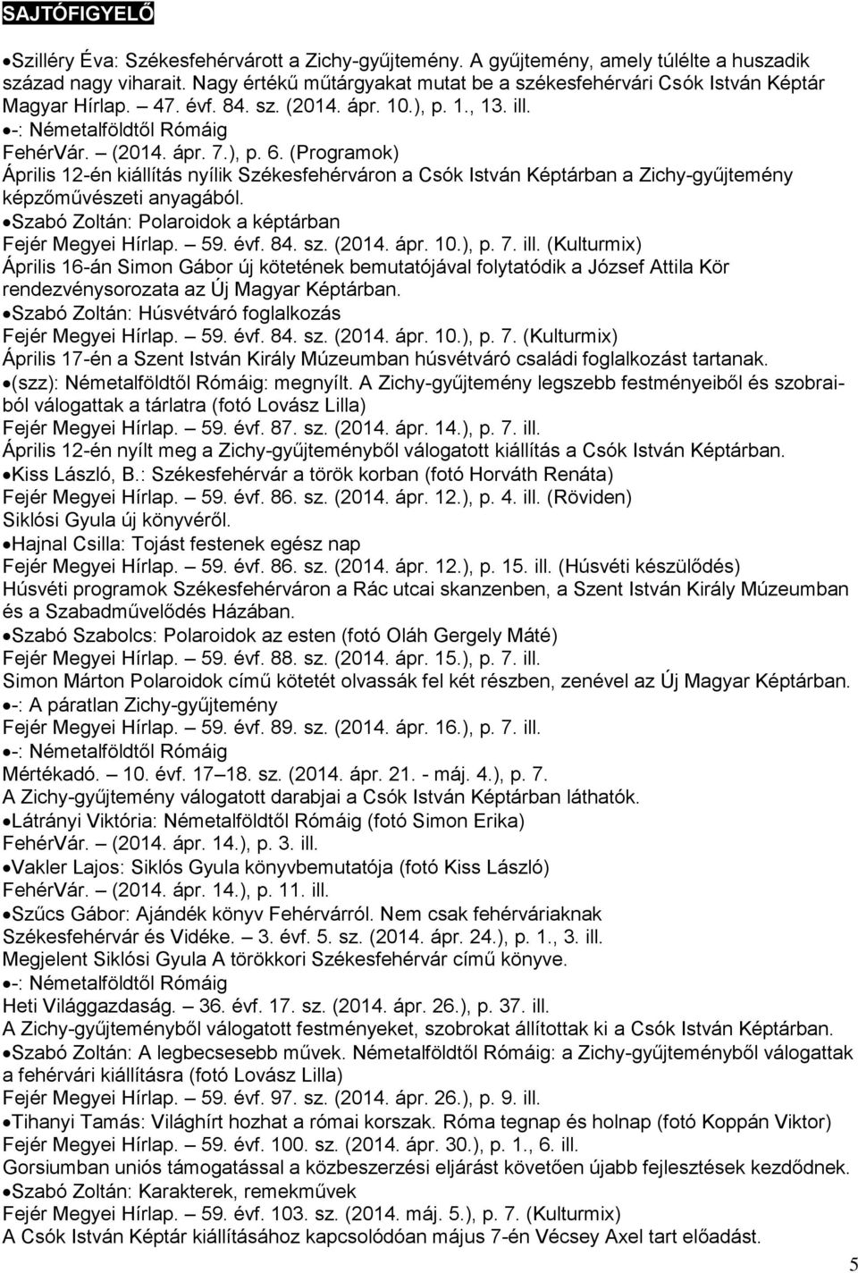 (Programok) Április 12-én kiállítás nyílik Székesfehérváron a Csók István Képtárban a Zichy-gyűjtemény képzőművészeti anyagából. Szabó Zoltán: Polaroidok a képtárban Fejér Megyei Hírlap. 59. évf. 84.