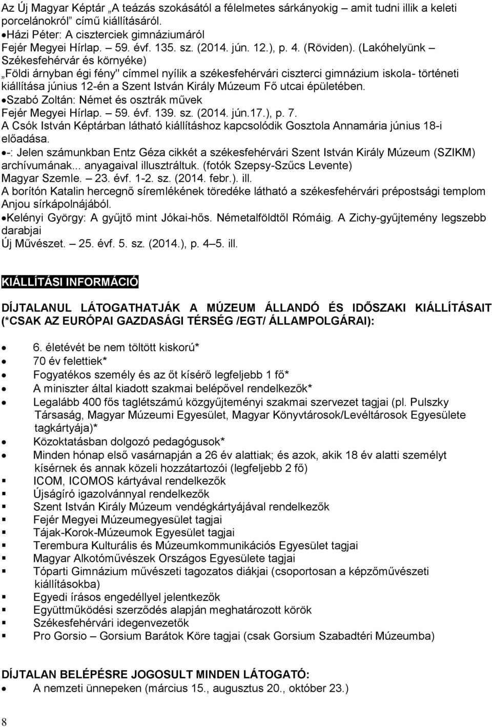 (Lakóhelyünk Székesfehérvár és környéke) Földi árnyban égi fény" címmel nyílik a székesfehérvári ciszterci gimnázium iskola- történeti kiállítása június 12-én a Szent István Király Múzeum Fő utcai