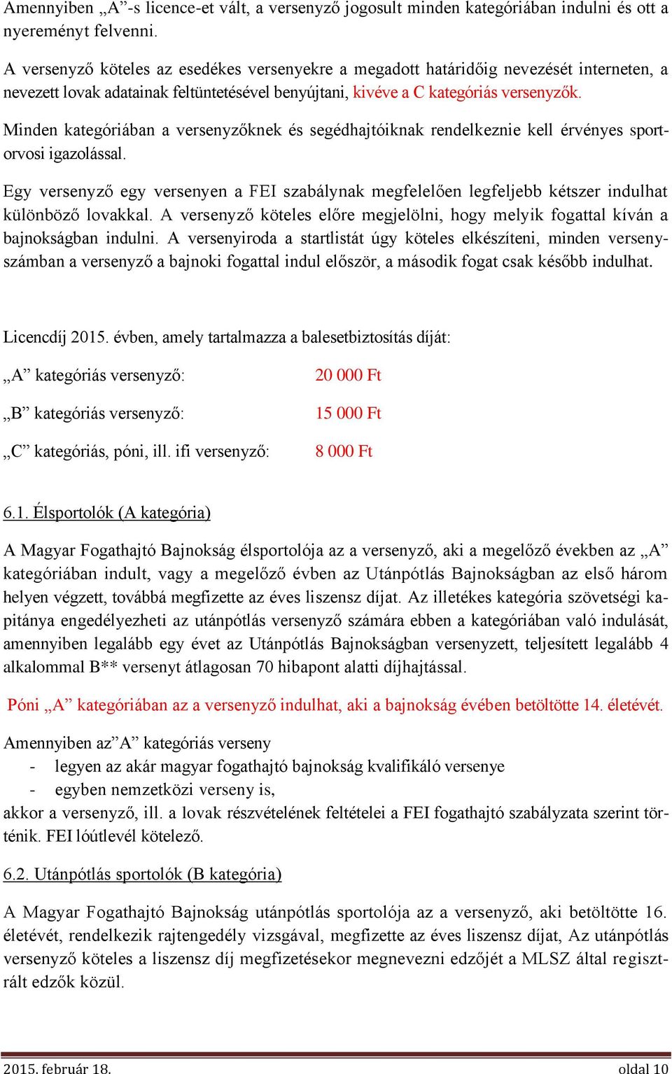 Minden kategóriában a versenyzőknek és segédhajtóiknak rendelkeznie kell érvényes sportorvosi igazolással.