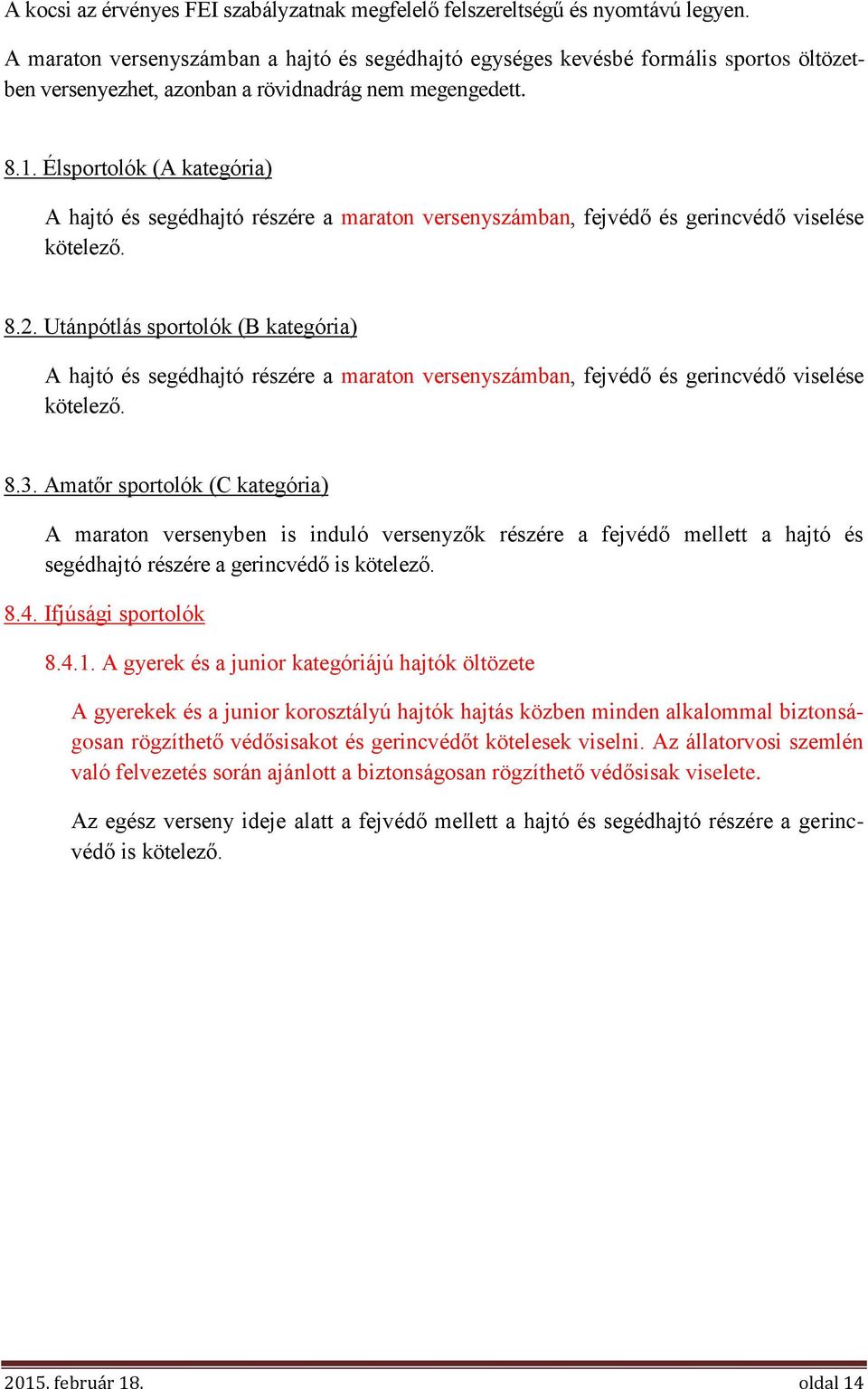 Élsportolók (A kategória) A hajtó és segédhajtó részére a maraton versenyszámban, fejvédő és gerincvédő viselése kötelező. 8.2.