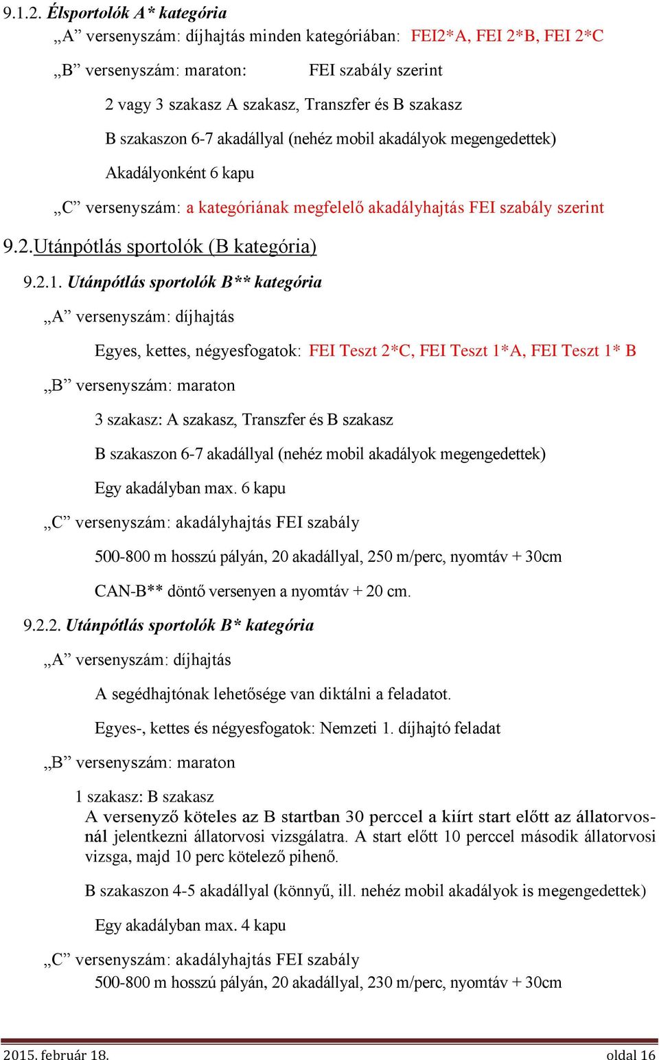 szakaszon 6-7 akadállyal (nehéz mobil akadályok megengedettek) Akadályonként 6 kapu C versenyszám: a kategóriának megfelelő akadályhajtás FEI szabály szerint 9.2.Utánpótlás sportolók (B kategória) 9.