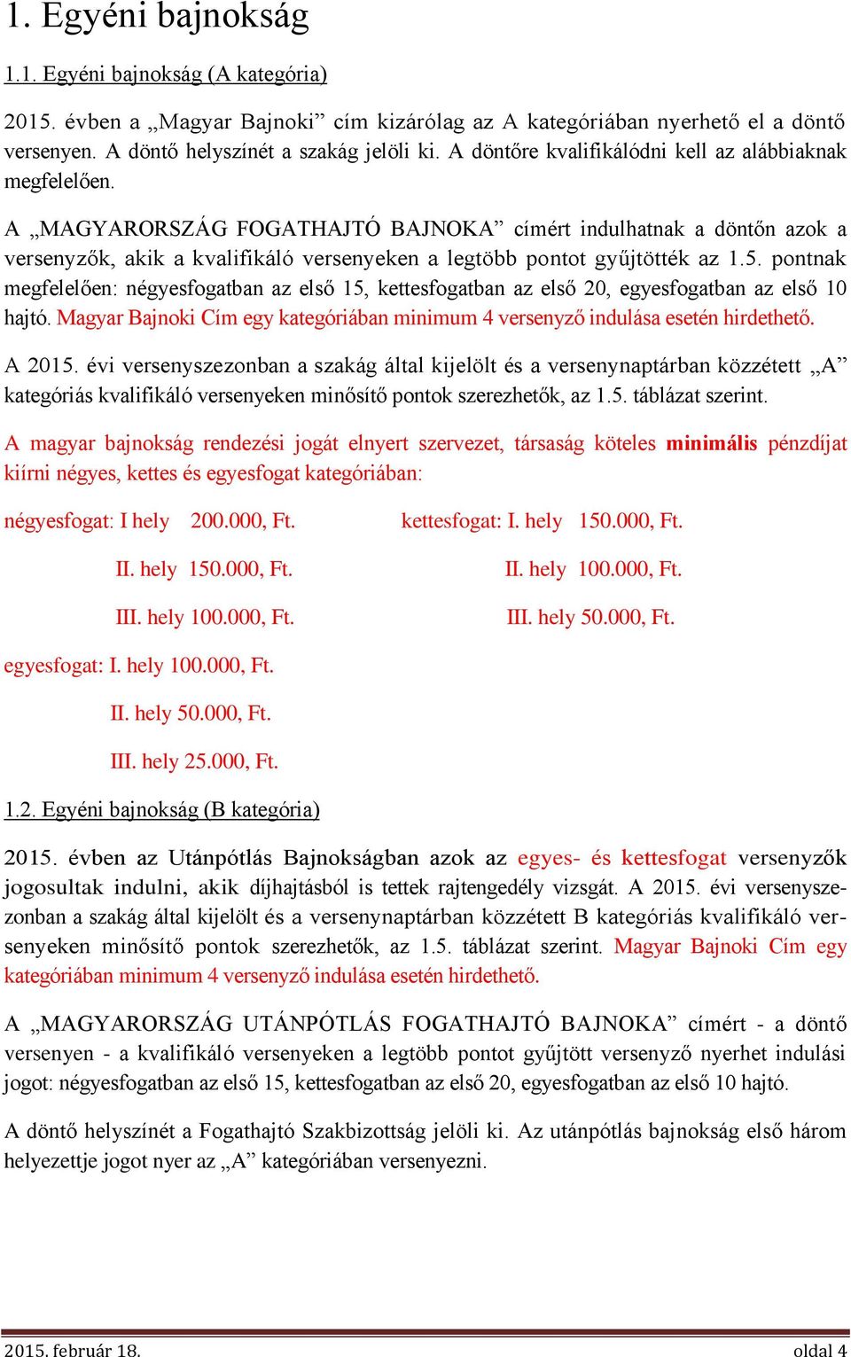 A MAGYARORSZÁG FOGATHAJTÓ BAJNOKA címért indulhatnak a döntőn azok a versenyzők, akik a kvalifikáló versenyeken a legtöbb pontot gyűjtötték az 1.5.