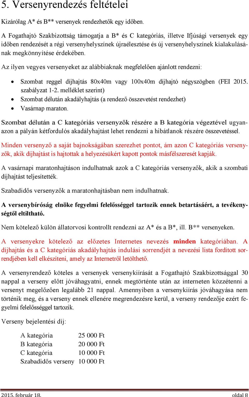 érdekében. Az ilyen vegyes versenyeket az alábbiaknak megfelelően ajánlott rendezni: Szombat reggel díjhajtás 80x40m vagy 100x40m díjhajtó négyszögben (FEI 2015. szabályzat 1-2.