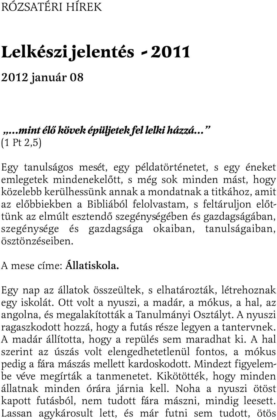 szegénysége és gazdagsága okaiban, tanulságaiban, ösztönzéseiben. A mese címe: Állatiskola. Egy nap az állatok összeültek, s elhatározták, létrehoznak egy iskolát.